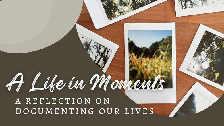 A Life in Moments: A Reflection On Documenting Our Lives