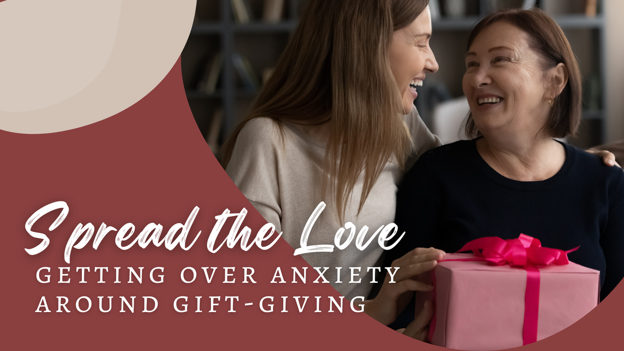 Spread the Love: Getting Over Anxiety Around Gift-Giving
