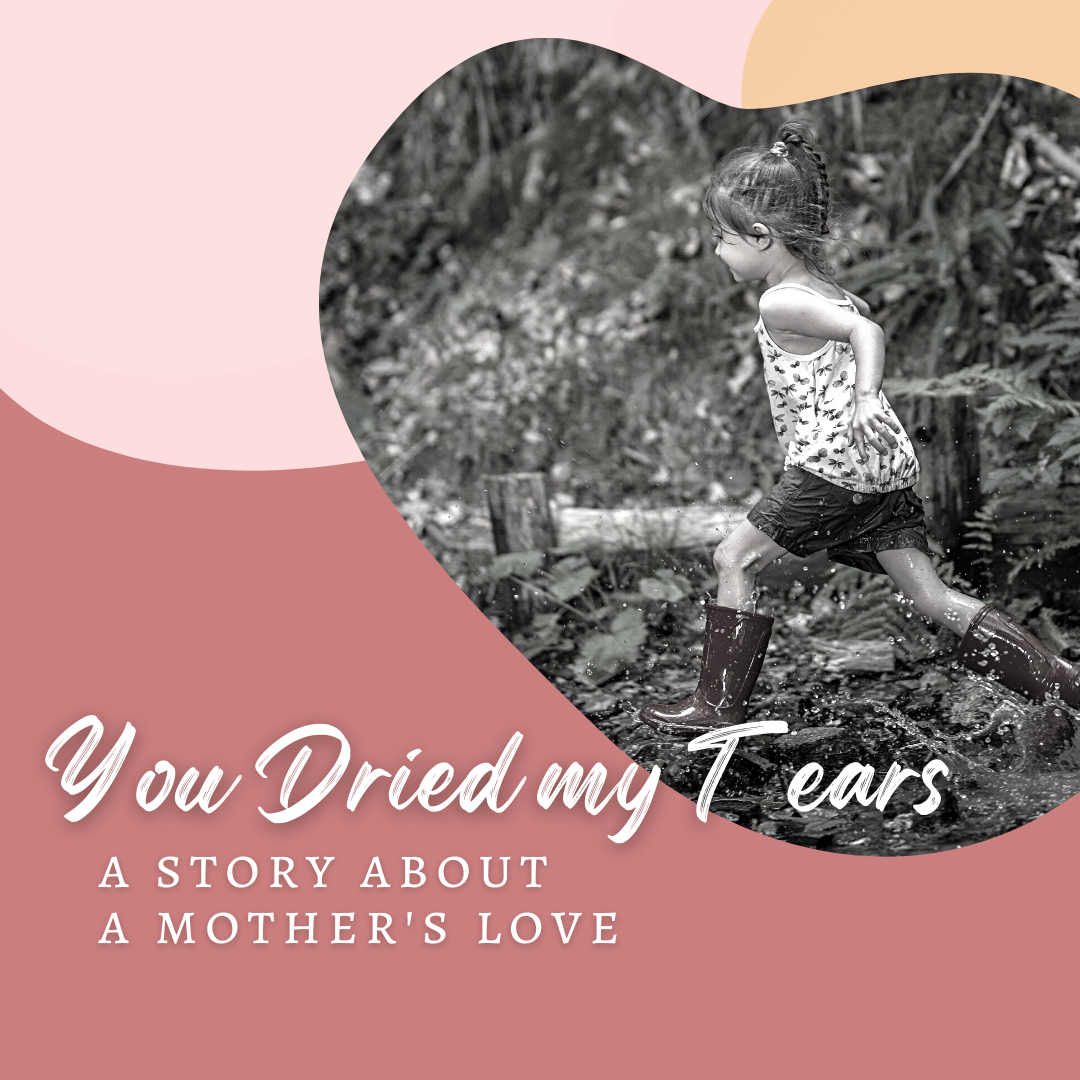 You Dried my Tears: A Story About a Mother's Love