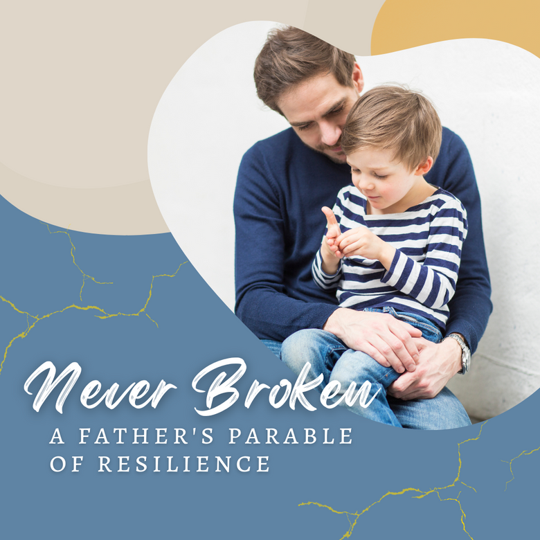 Never Broken: A Father's Parable of Resilience 