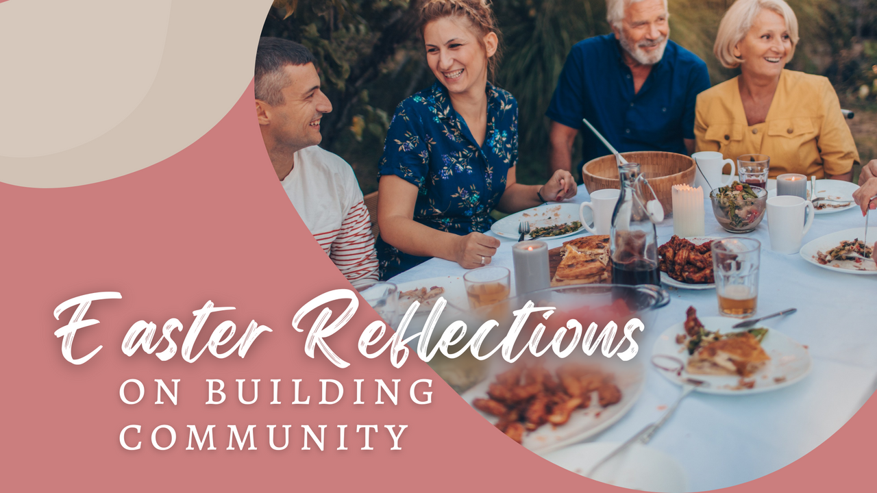 Easter Reflections: On Building Community / a picture of a family enjoying a meal together having a family gathering